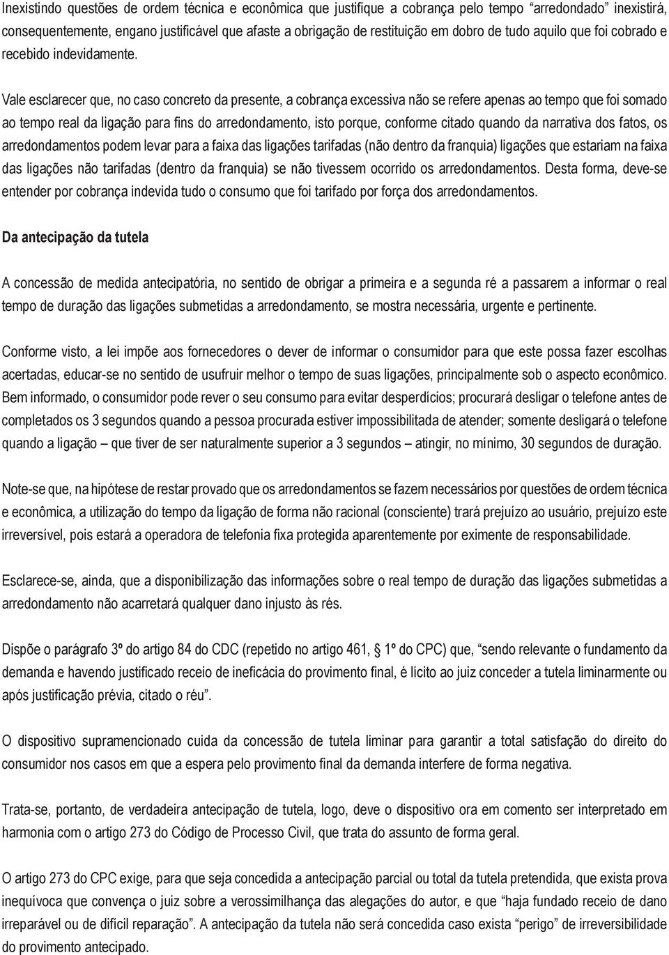 Vale esclarecer que, no caso concreto da presente, a cobrança excessiva não se refere apenas ao tempo que foi somado ao tempo real da ligação para fins do arredondamento, isto porque, conforme citado