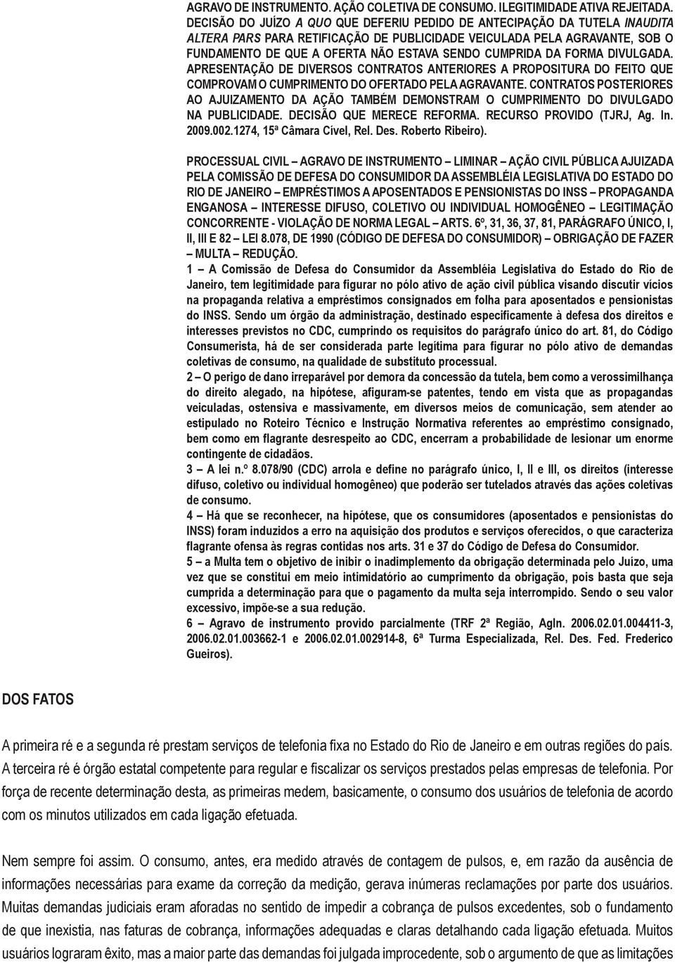 CUMPRIDA DA FORMA DIVULGADA. APRESENTAÇÃO DE DIVERSOS CONTRATOS ANTERIORES A PROPOSITURA DO FEITO QUE COMPROVAM O CUMPRIMENTO DO OFERTADO PELA AGRAVANTE.