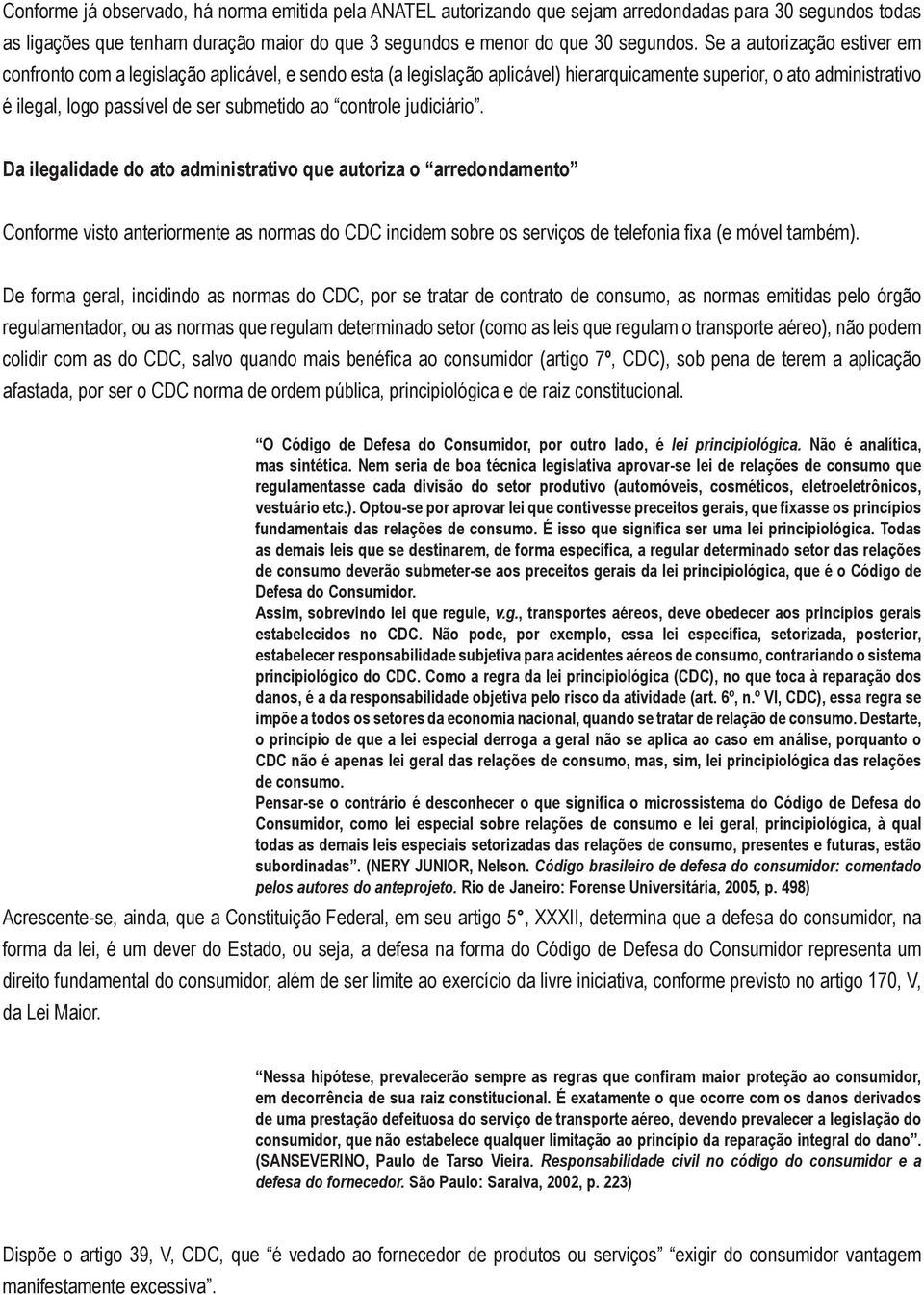 controle judiciário. Da ilegalidade do ato administrativo que autoriza o arredondamento Conforme visto anteriormente as normas do CDC incidem sobre os serviços de telefonia fixa (e móvel também).