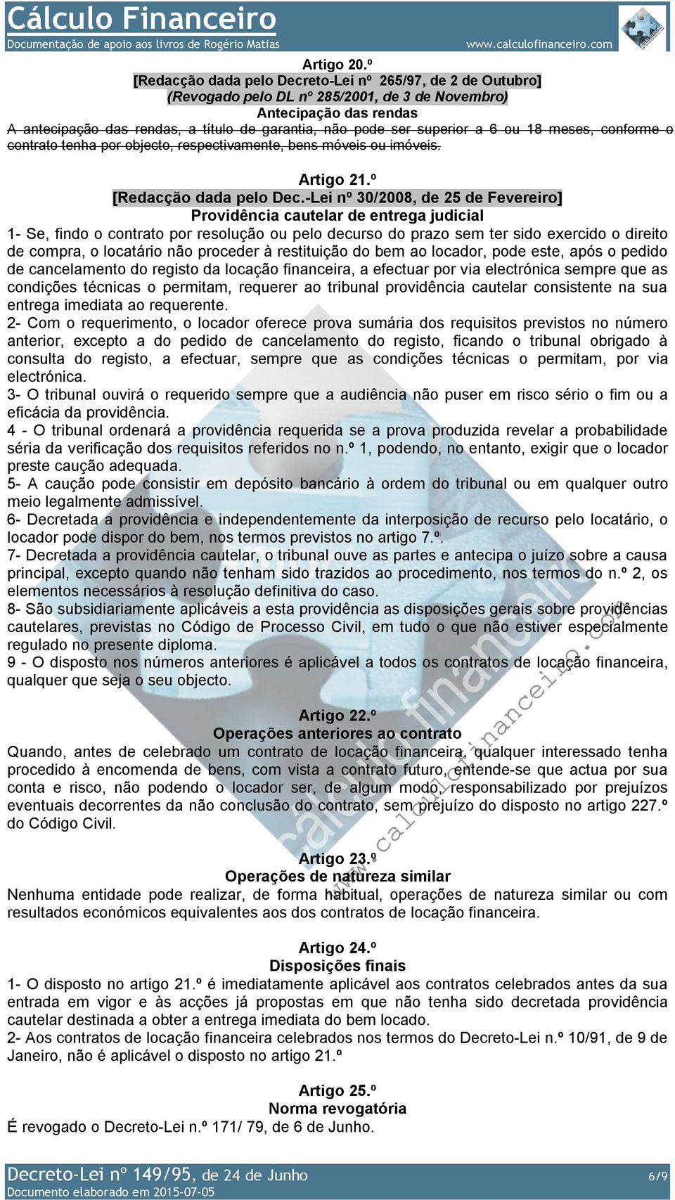 superior a 6 ou 18 meses, conforme o contrato tenha por objecto, respectivamente, bens móveis ou imóveis. Artigo 21.º [Redacção dada pelo Dec.