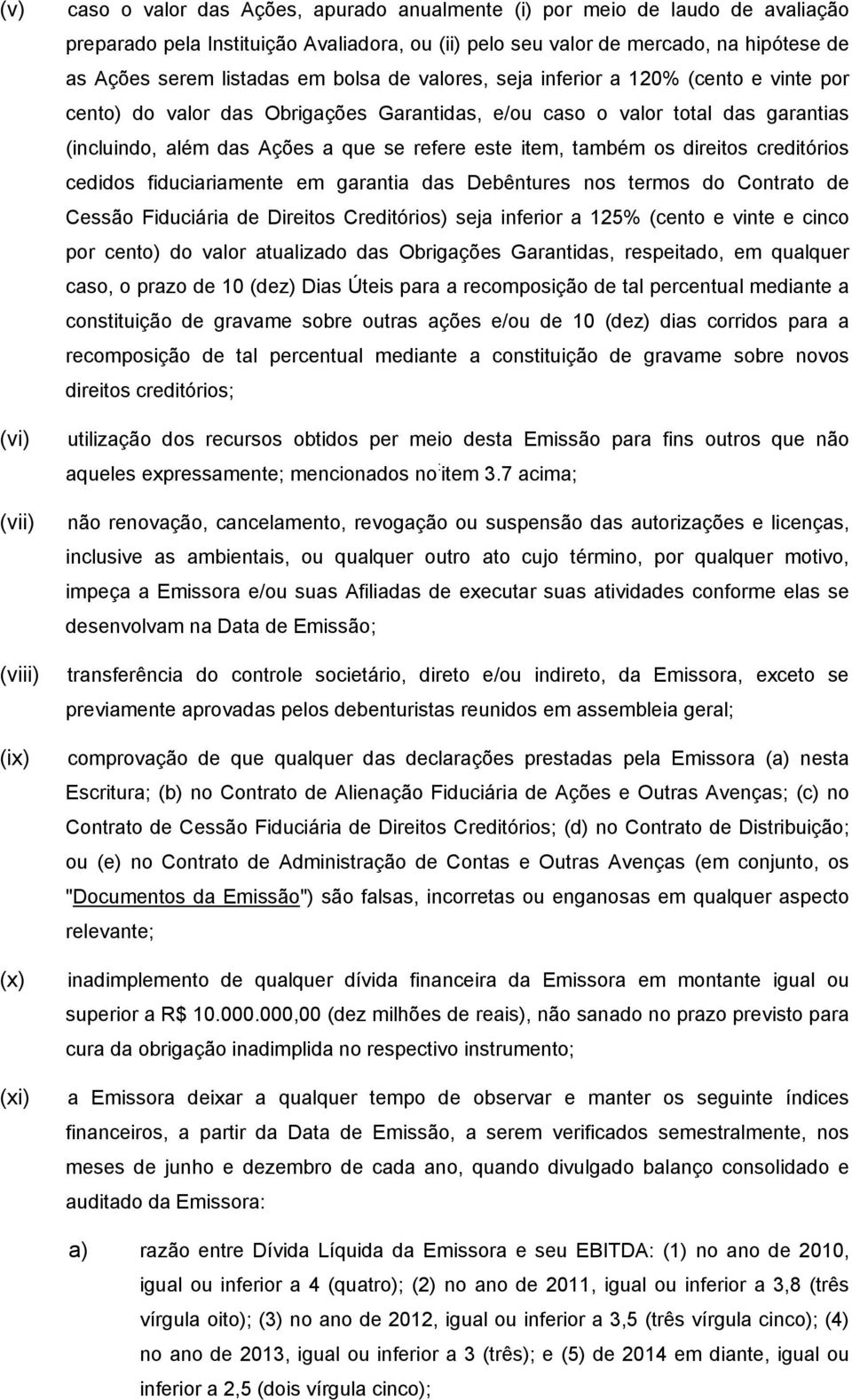 que se refere este item, também os direitos creditórios cedidos fiduciariamente em garantia das Debêntures nos termos do Contrato de Cessão Fiduciária de Direitos Creditórios) seja inferior a 125%