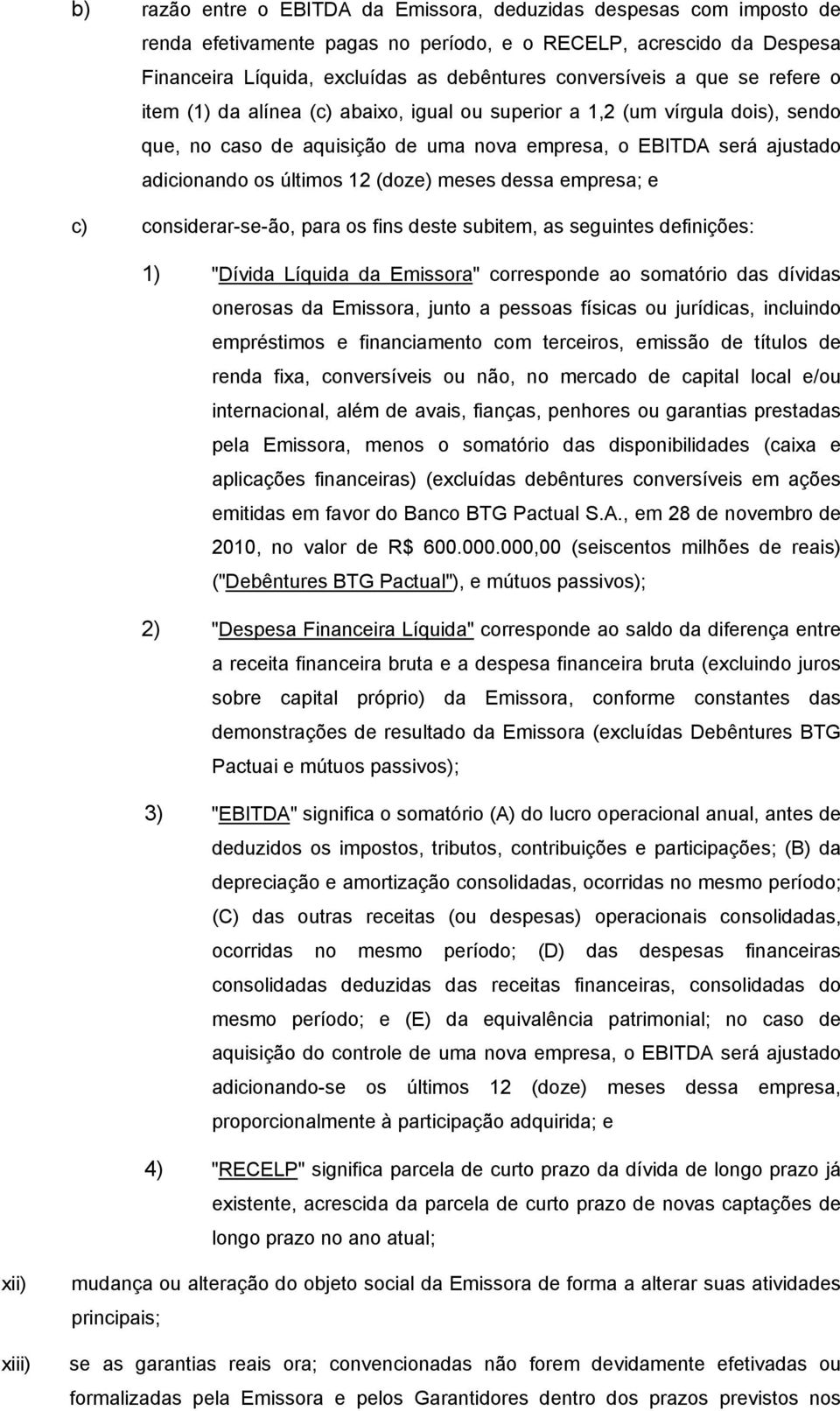 meses dessa empresa; e c) considerar-se-ão, para os fins deste subitem, as seguintes definições: 1) "Dívida Líquida da Emissora" corresponde ao somatório das dívidas onerosas da Emissora, junto a