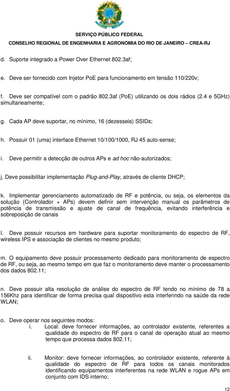 Deve permitir a detecção de outros APs e ad hoc não-autorizados; j. Deve possibilitar implementação Plug-and-Play, através de cliente DHCP; k.