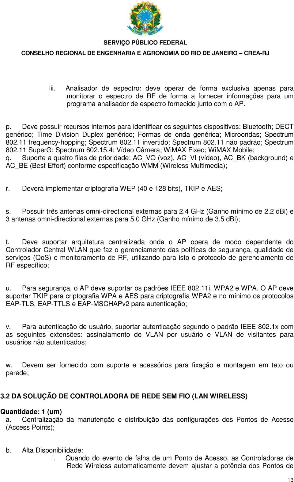 ra um programa analisador de espectro fornecido junto com o AP. p. Deve possuir recursos internos para identificar os seguintes dispositivos: Bluetooth; DECT genérico; Time Division Duplex genérico; Formas de onda genérica; Microondas; Spectrum 802.