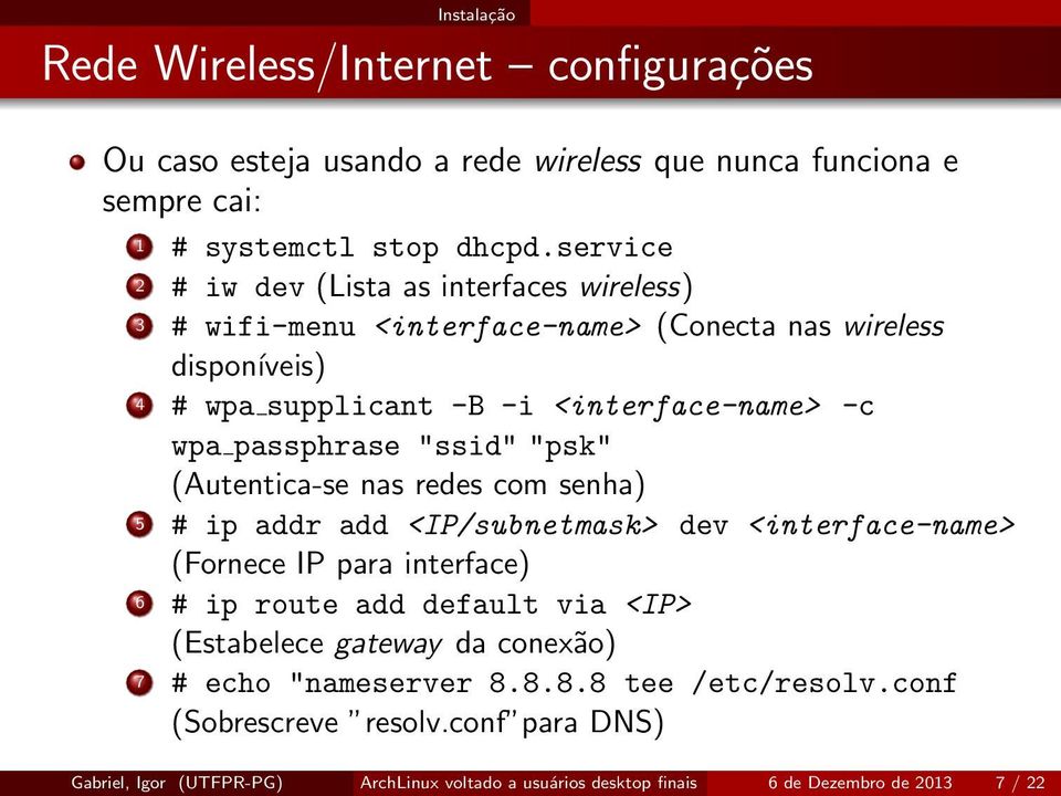 "ssid" "psk" (Autentica-se nas redes com senha) 5 # ip addr add <IP/subnetmask> dev <interface-name> (Fornece IP para interface) 6 # ip route add default via <IP> (Estabelece