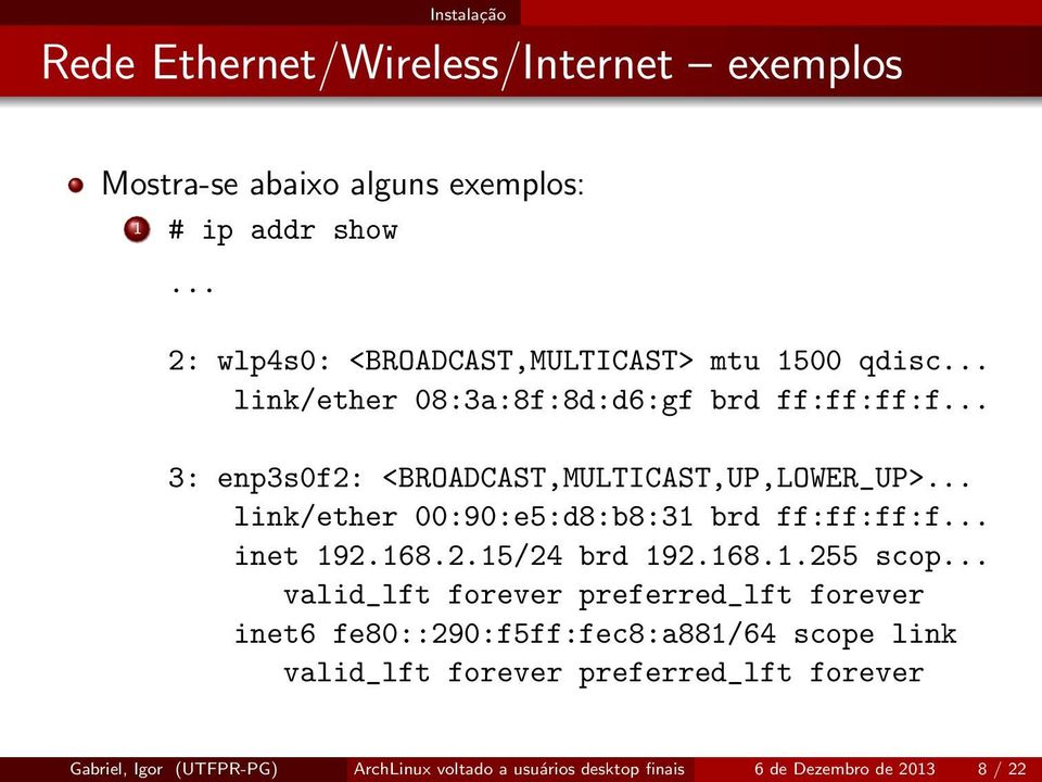 .. 3: enp3s0f2: <BROADCAST,MULTICAST,UP,LOWER_UP>... link/ether 00:90:e5:d8:b8:31 brd ff:ff:ff:f... inet 192.168.2.15/24 brd 192.168.1.255 scop.