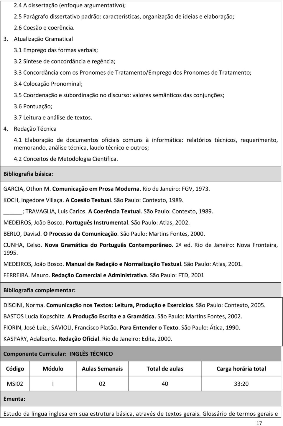 5 Coordenação e subordinação no discurso: valores semânticos das conjunções; 3.6 Pontuação; 3.7 Leitura e análise de textos. 4. Redação Técnica 4.