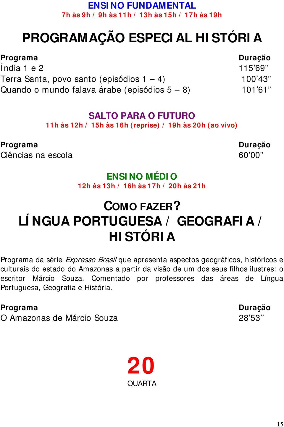 LÍNGUA PORTUGUESA / GEOGRAFIA / HISTÓRIA da série Expresso Brasil que apresenta aspectos geográficos, históricos e culturais do