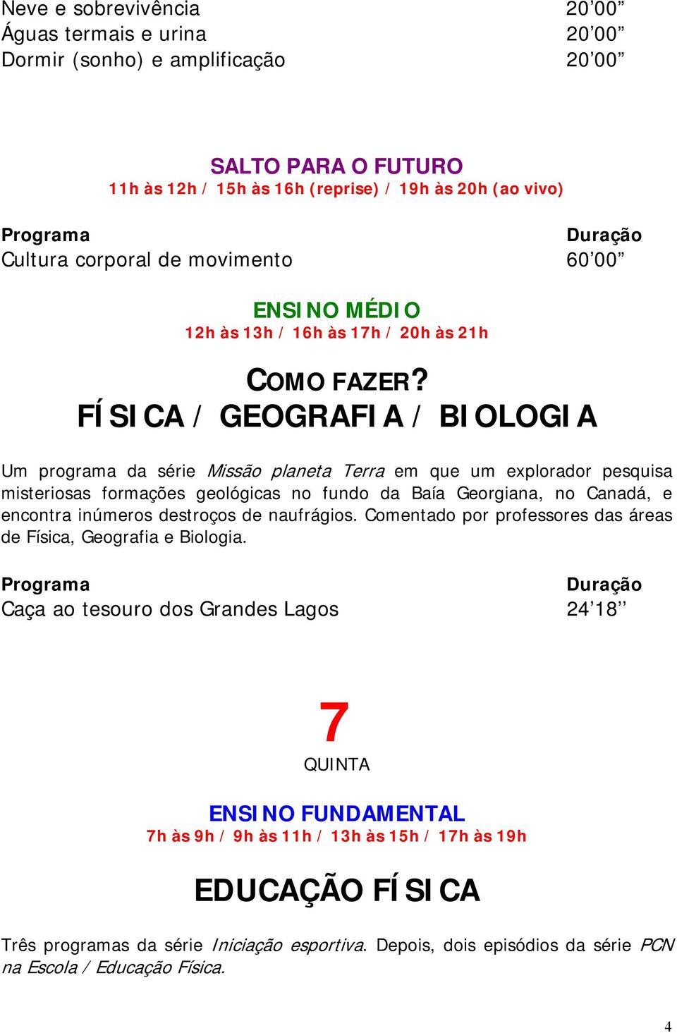 Baía Georgiana, no Canadá, e encontra inúmeros destroços de naufrágios. Comentado por professores das áreas de Física, Geografia e Biologia.