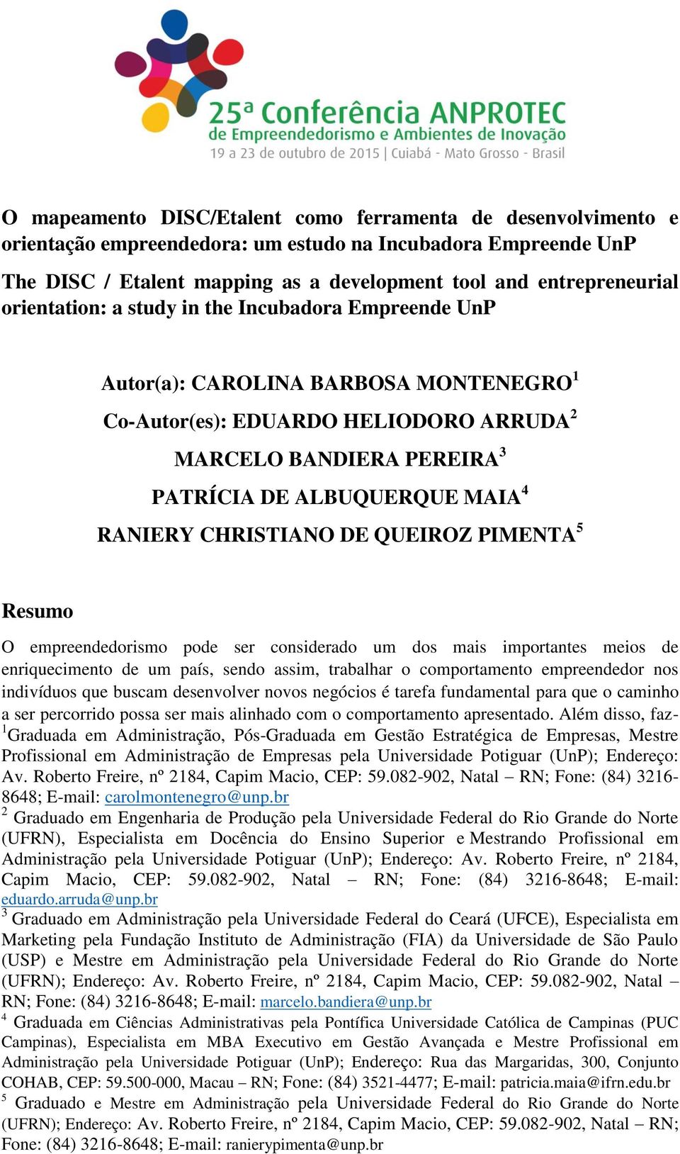 CHRISTIANO DE QUEIROZ PIMENTA 5 Resumo O empreendedorismo pode ser considerado um dos mais importantes meios de enriquecimento de um país, sendo assim, trabalhar o comportamento empreendedor nos