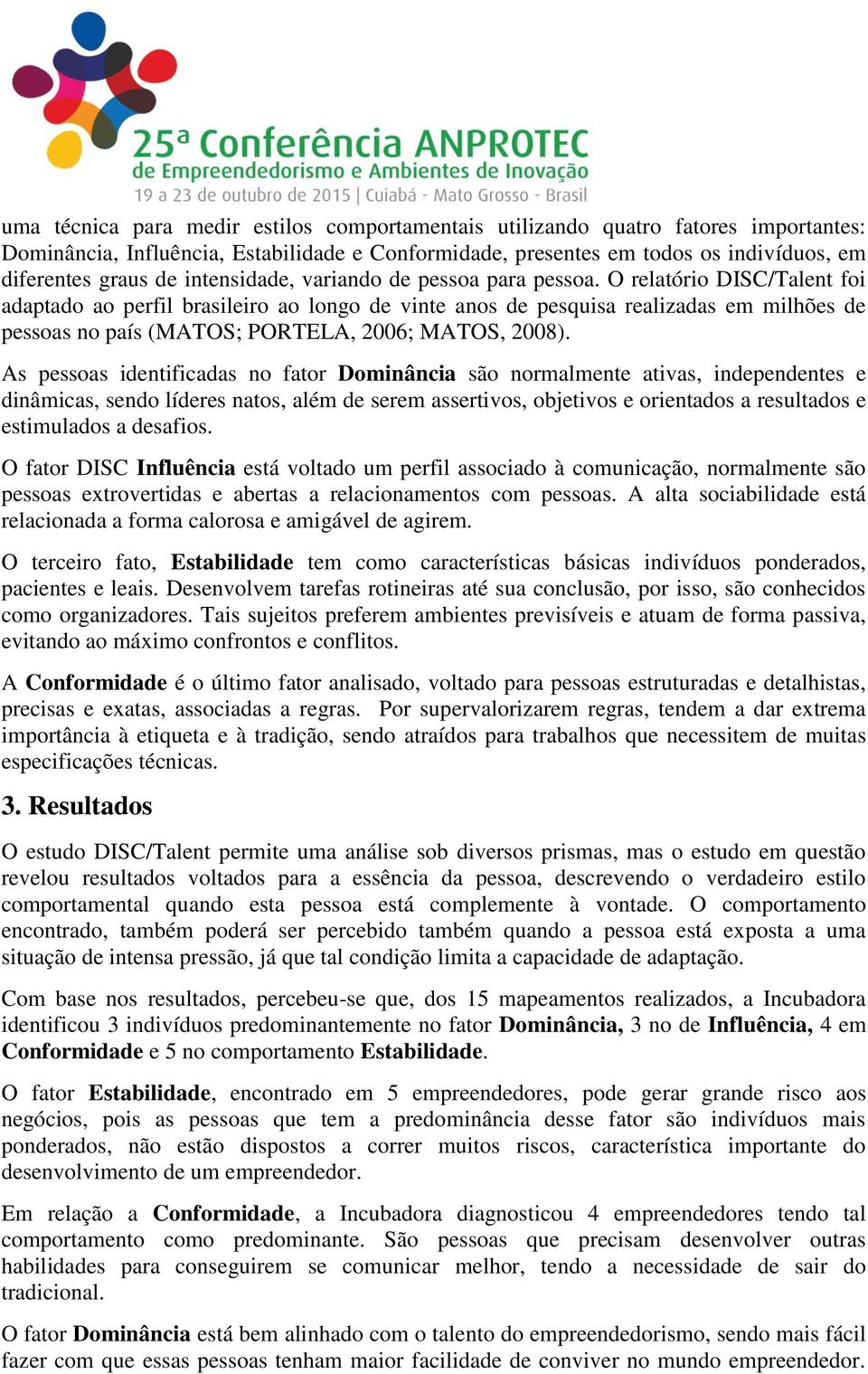 O relatório DISC/Talent foi adaptado ao perfil brasileiro ao longo de vinte anos de pesquisa realizadas em milhões de pessoas no país (MATOS; PORTELA, 2006; MATOS, 2008).