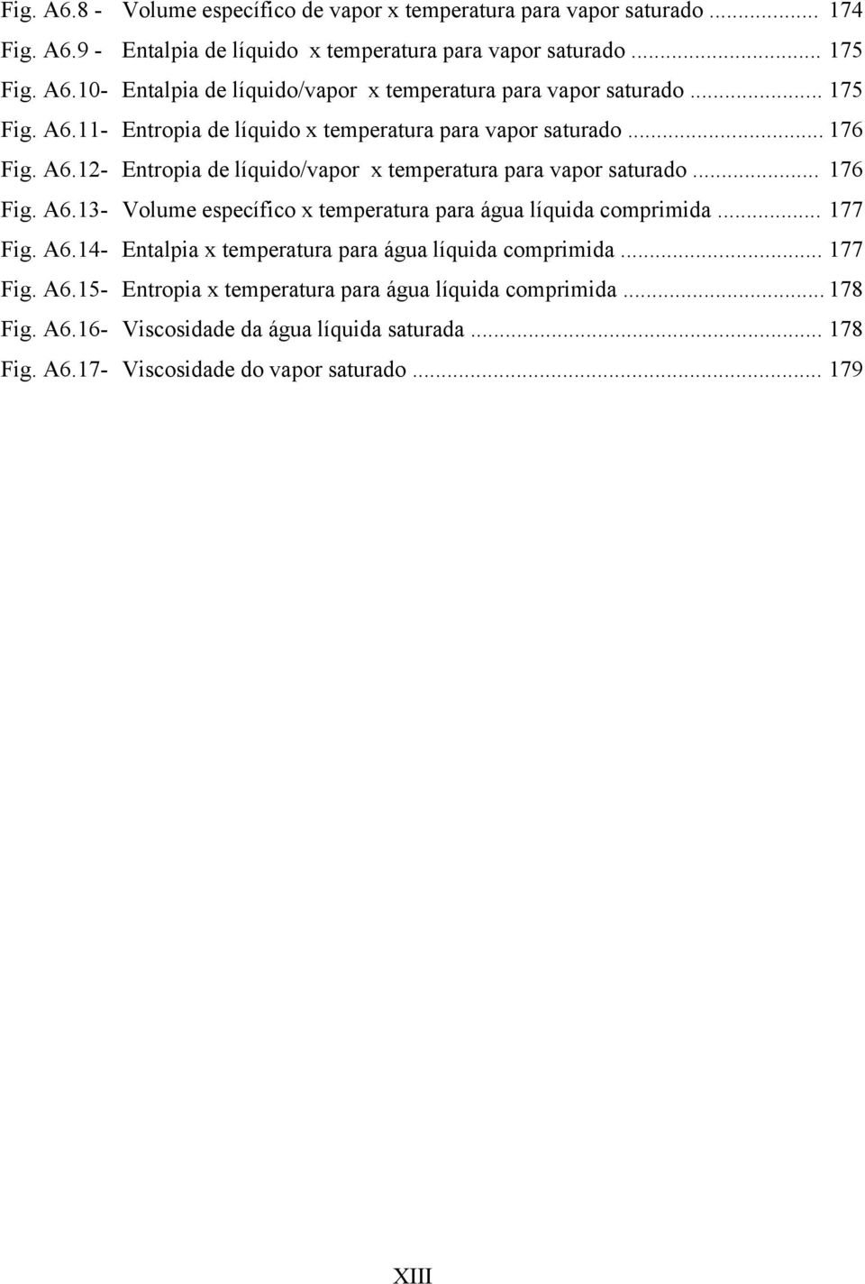 .. 77 Fig. A6.4- Entalia x temeratura ara água líquida comrimida... 77 Fig. A6.5- Entroia x temeratura ara água líquida comrimida... 78 Fig. A6.6- iscosidade da água líquida saturada.