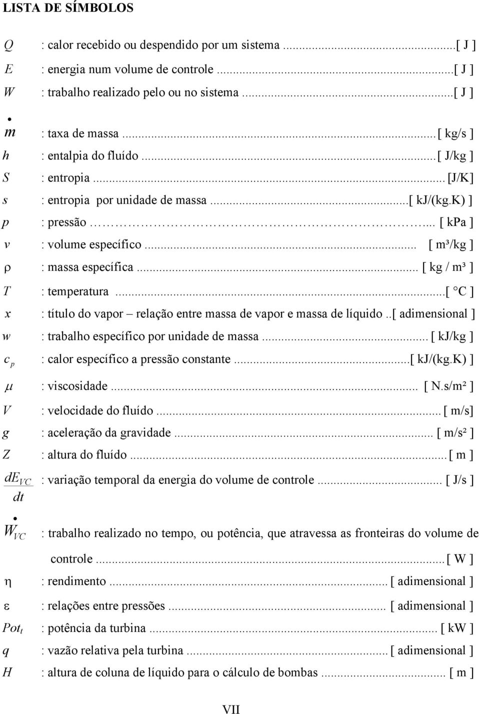 .. [ g / m³ ] T : temeratura...[ C ] x : título do vaor relação entre massa de vaor e massa de líquido..[ adimensional ] w : trabalho esecífico or unidade de massa.