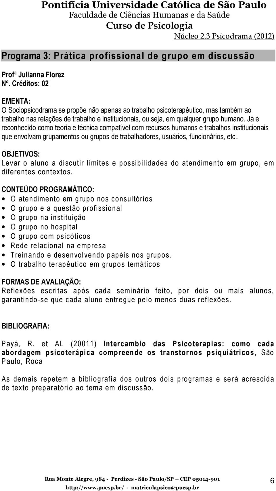 Já é reconhecido como teoria e técnica compatível com recursos humanos e trabalhos institucionais que envolvam grupamentos ou grupos de trabalhadores, usuários, funcionários, etc.