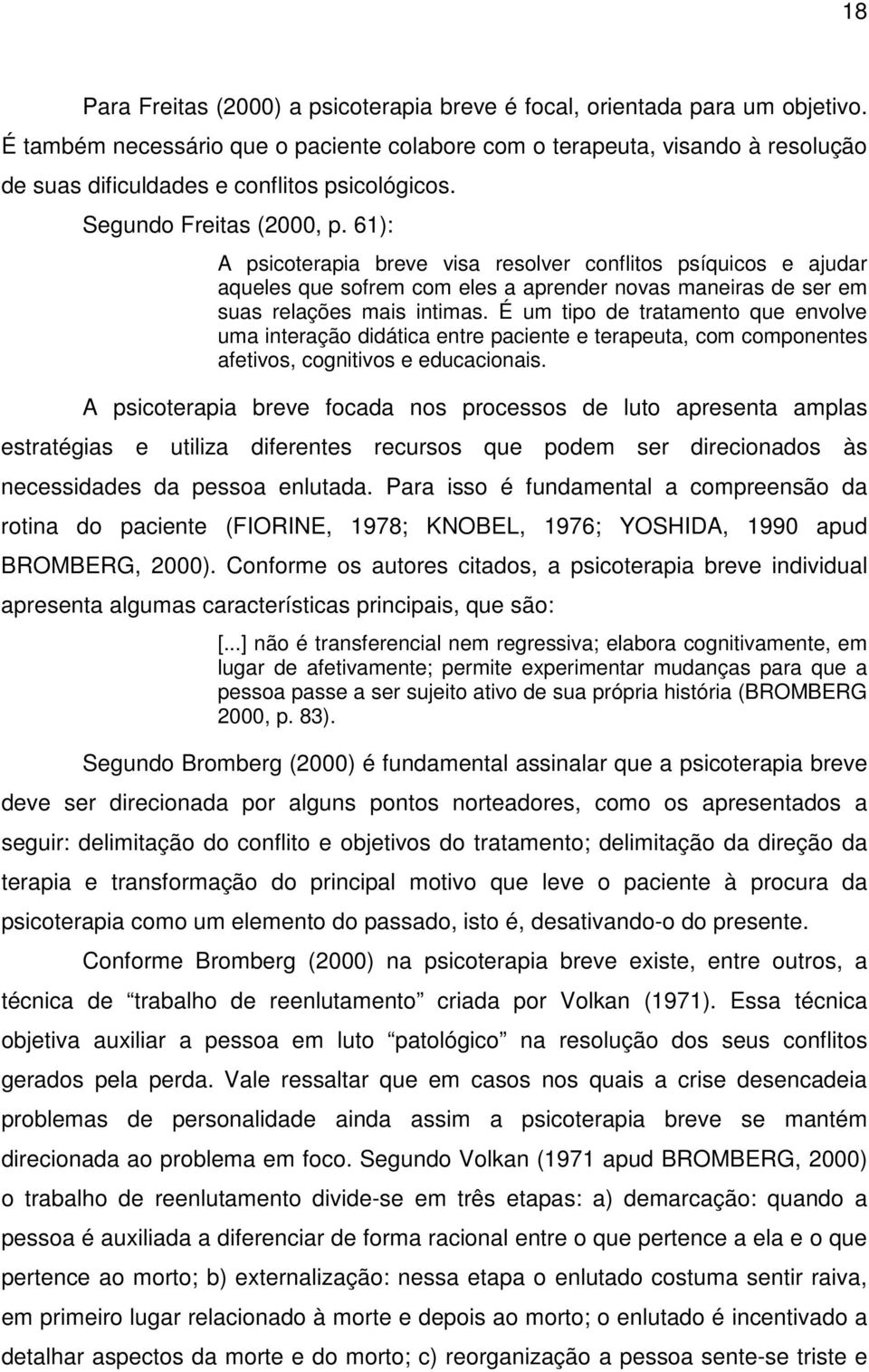 61): A psicoterapia breve visa resolver conflitos psíquicos e ajudar aqueles que sofrem com eles a aprender novas maneiras de ser em suas relações mais intimas.