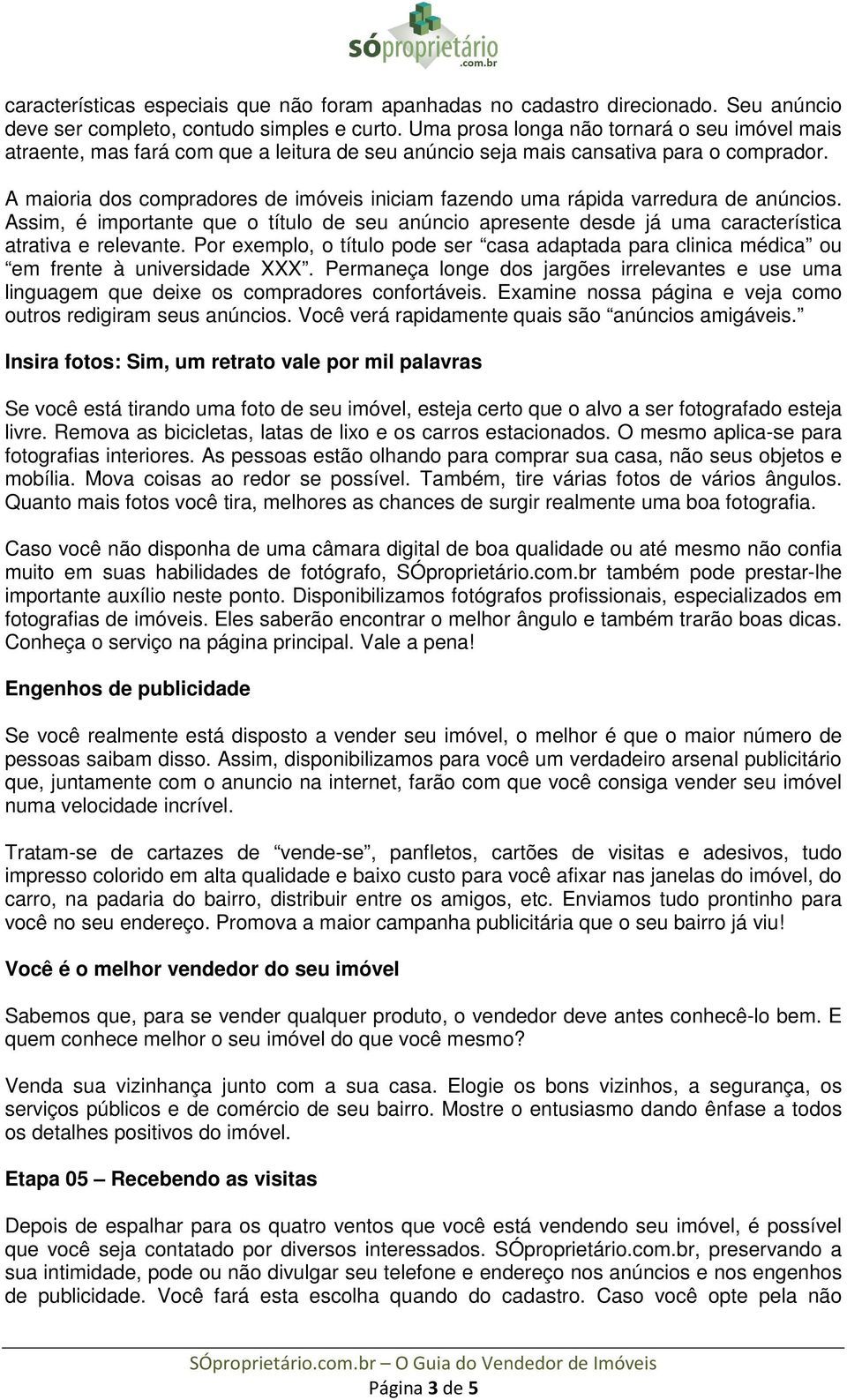 A maioria dos compradores de imóveis iniciam fazendo uma rápida varredura de anúncios. Assim, é importante que o título de seu anúncio apresente desde já uma característica atrativa e relevante.