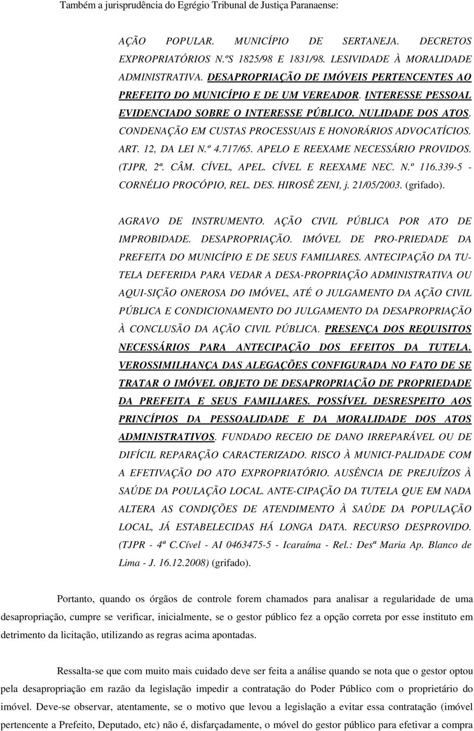 CONDENAÇÃO EM CUSTAS PROCESSUAIS E HONORÁRIOS ADVOCATÍCIOS. ART. 12, DA LEI N.º 4.717/65. APELO E REEXAME NECESSÁRIO PROVIDOS. (TJPR, 2ª. CÂM. CÍVEL, APEL. CÍVEL E REEXAME NEC. N.º 116.