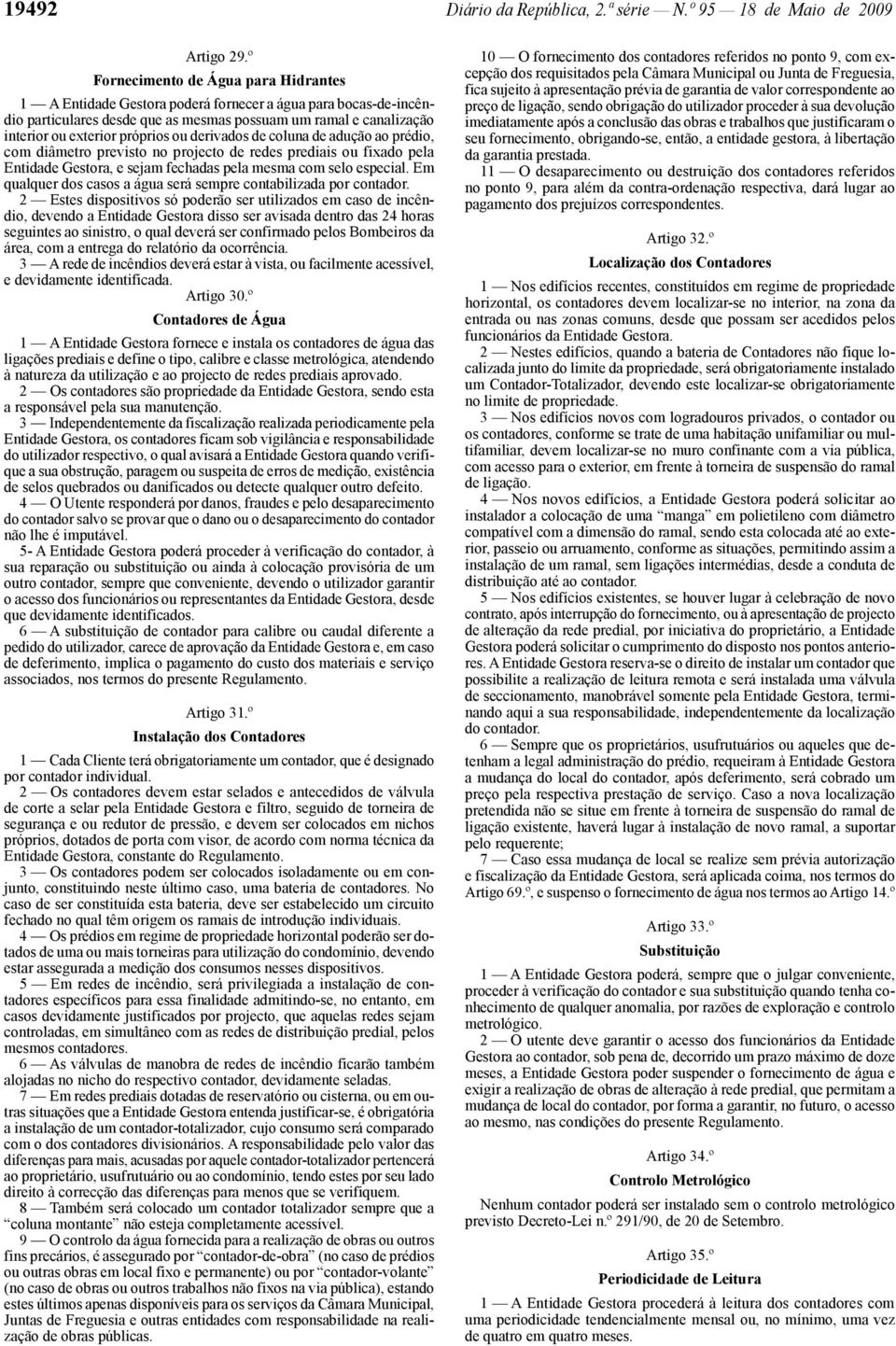 ou derivados de coluna de adução ao prédio, com diâmetro previsto no projecto de redes prediais ou fixado pela Entidade Gestora, e sejam fechadas pela mesma com selo especial.