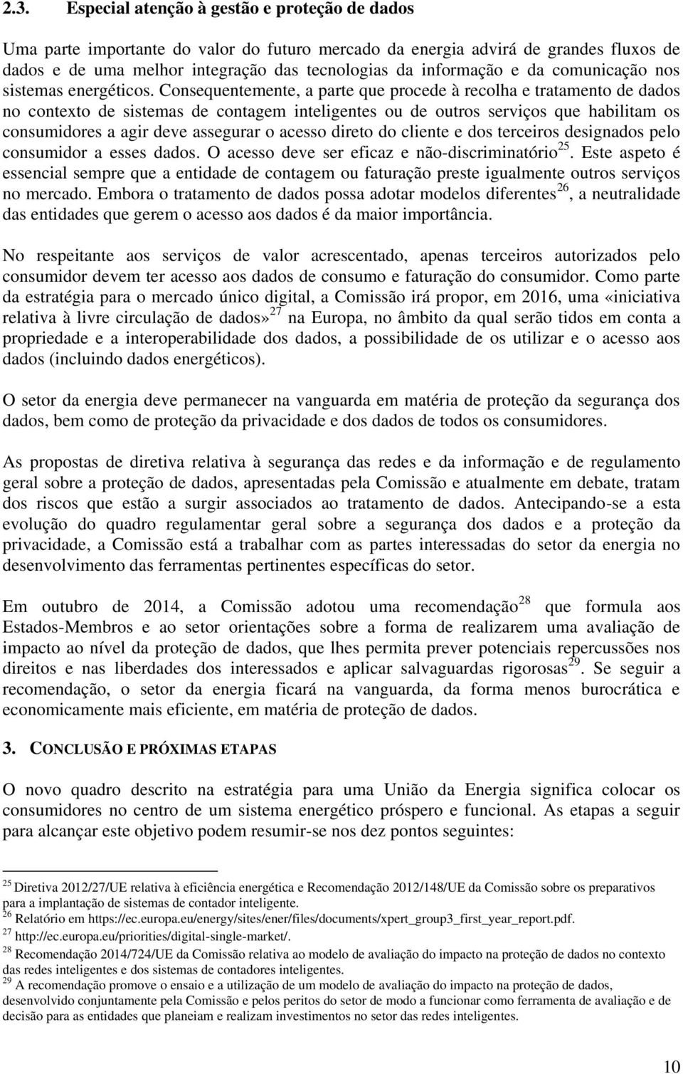 Consequentemente, a parte que procede à recolha e tratamento de dados no contexto de sistemas de contagem inteligentes ou de outros serviços que habilitam os consumidores a agir deve assegurar o