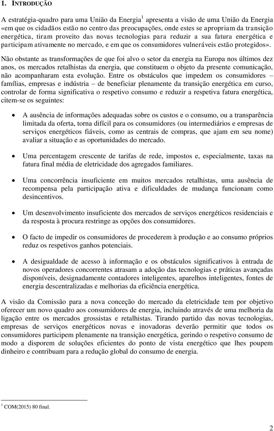 Não obstante as transformações de que foi alvo o setor da energia na Europa nos últimos dez anos, os mercados retalhistas da energia, que constituem o objeto da presente comunicação, não acompanharam