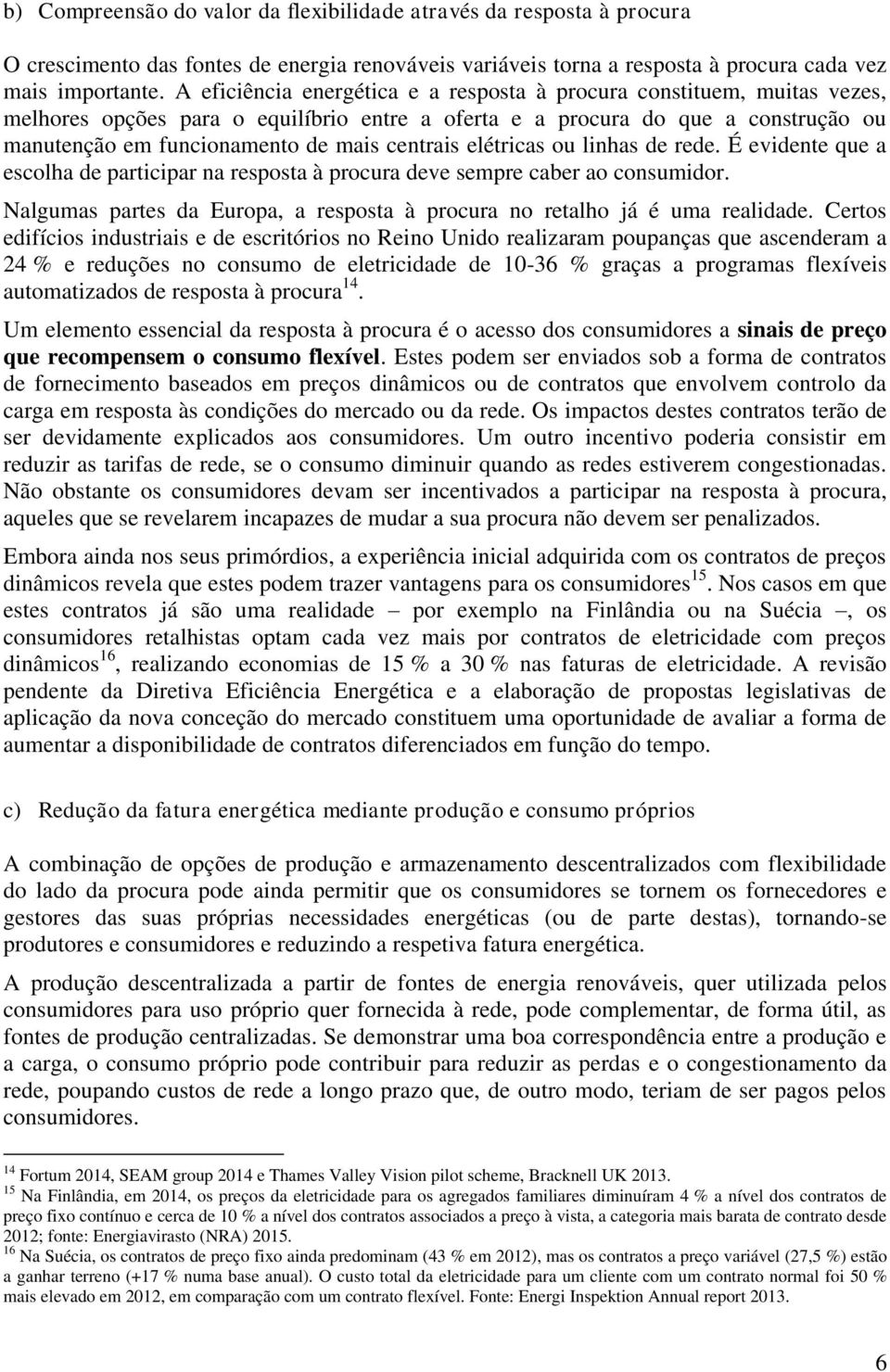 centrais elétricas ou linhas de rede. É evidente que a escolha de participar na resposta à procura deve sempre caber ao consumidor.