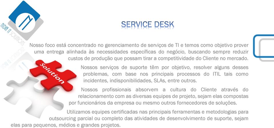 Nossos serviços de suporte têm por objetivo, resolver alguns desses problemas, com base nos principais processos do ITIL tais como incidentes, indisponibilidades, SLAs, entre outros.