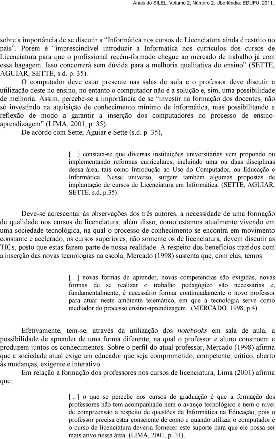 Isso concorrerá sem dúvida para a melhoria qualitativa do ensino (SETTE, AGUIAR, SETTE, s.d. p. 35).