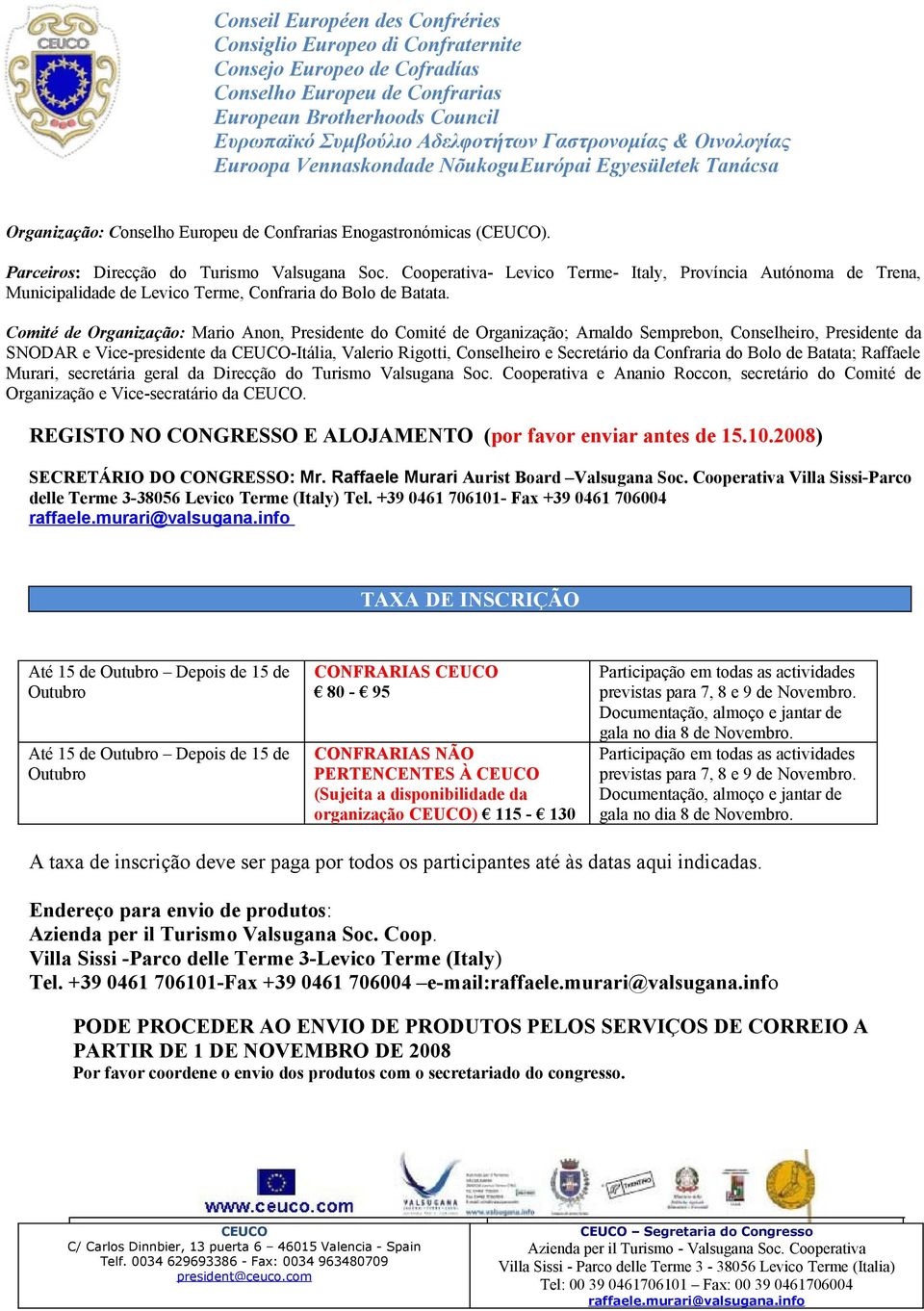 Comité de Organização: Mario Anon, Presidente do Comité de Organização; Arnaldo Semprebon, Conselheiro, Presidente da SNODAR e Vice-presidente da -Itália, Valerio Rigotti, Conselheiro e Secretário da