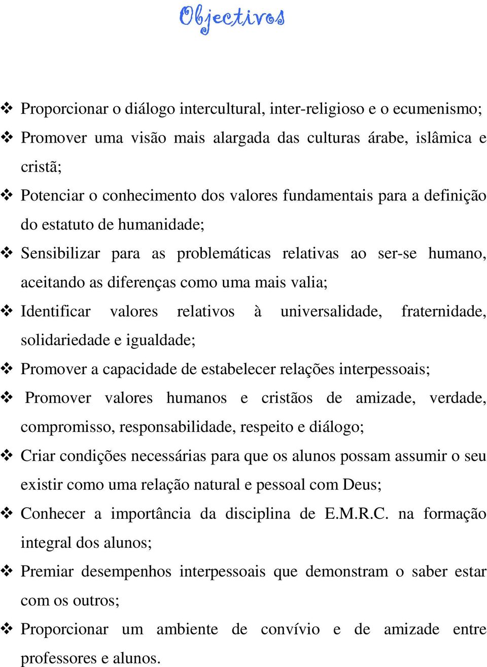 universalidade, fraternidade, solidariedade e igualdade; Promover a capacidade de estabelecer relações interpessoais; Promover valores humanos e cristãos de amizade, verdade, compromisso,