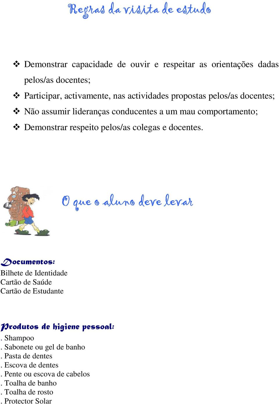 docentes. O que o aluno deve levar Documentos: Bilhete de Identidade Cartão de Saúde Cartão de Estudante Produtos de higiene pessoal:.