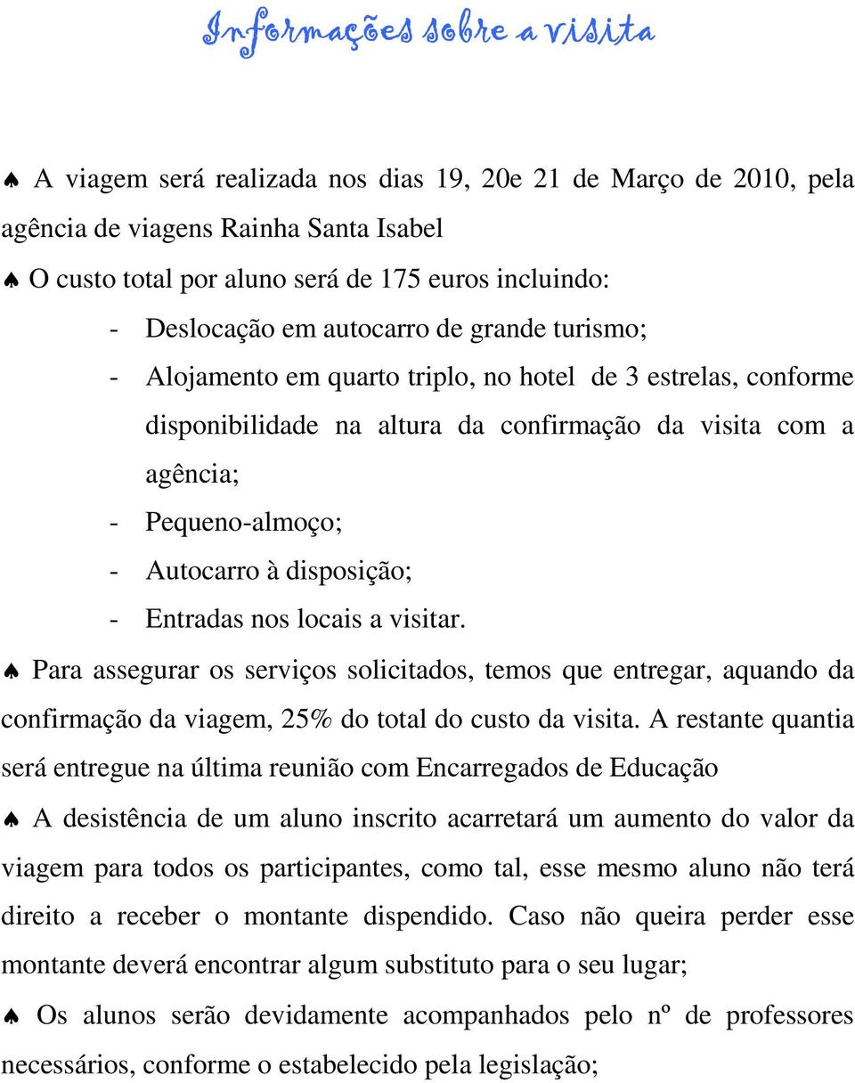 disposição; - Entradas nos locais a visitar. Para assegurar os serviços solicitados, temos que entregar, aquando da confirmação da viagem, 25% do total do custo da visita.