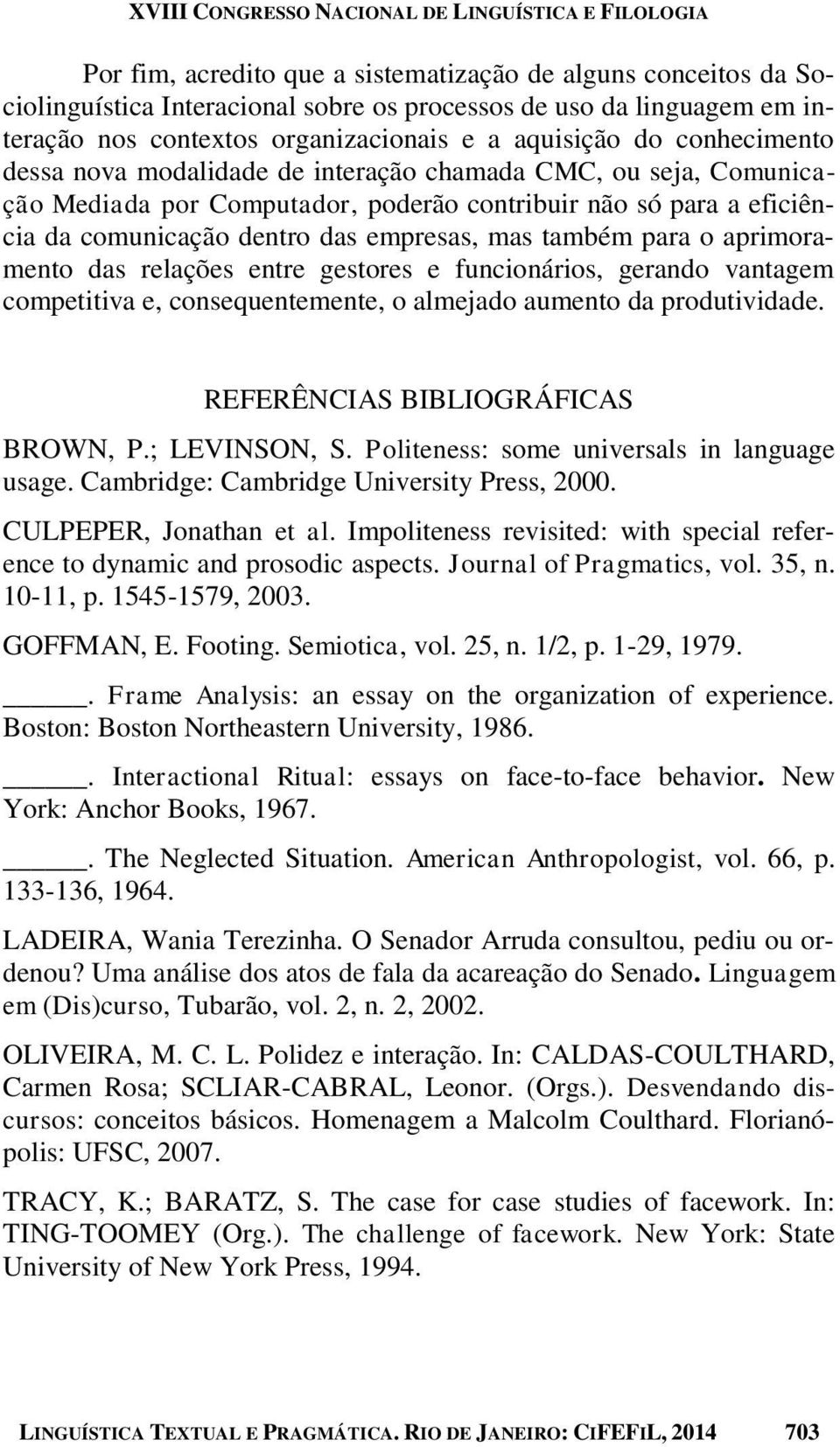 para o aprimoramento das relações entre gestores e funcionários, gerando vantagem competitiva e, consequentemente, o almejado aumento da produtividade. REFERÊNCIAS BIBLIOGRÁFICAS BROWN, P.