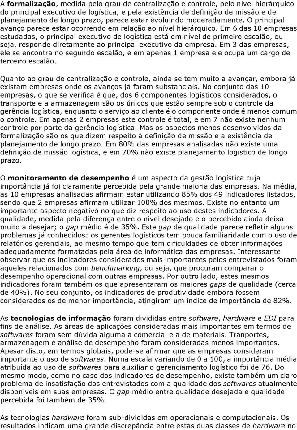 Em 6 das 10 empresas estudadas, o principal executivo de logística está em nível de primeiro escalão, ou seja, responde diretamente ao principal executivo da empresa.