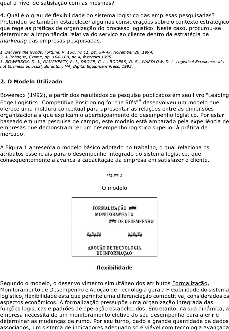 Neste caso, procurou-se determinar a importância relativa do serviço ao cliente dentro da estratégia de marketing das empresas pesquisadas. 1. Delivery the Goods, Fortune, V. 130, no 11, pp.