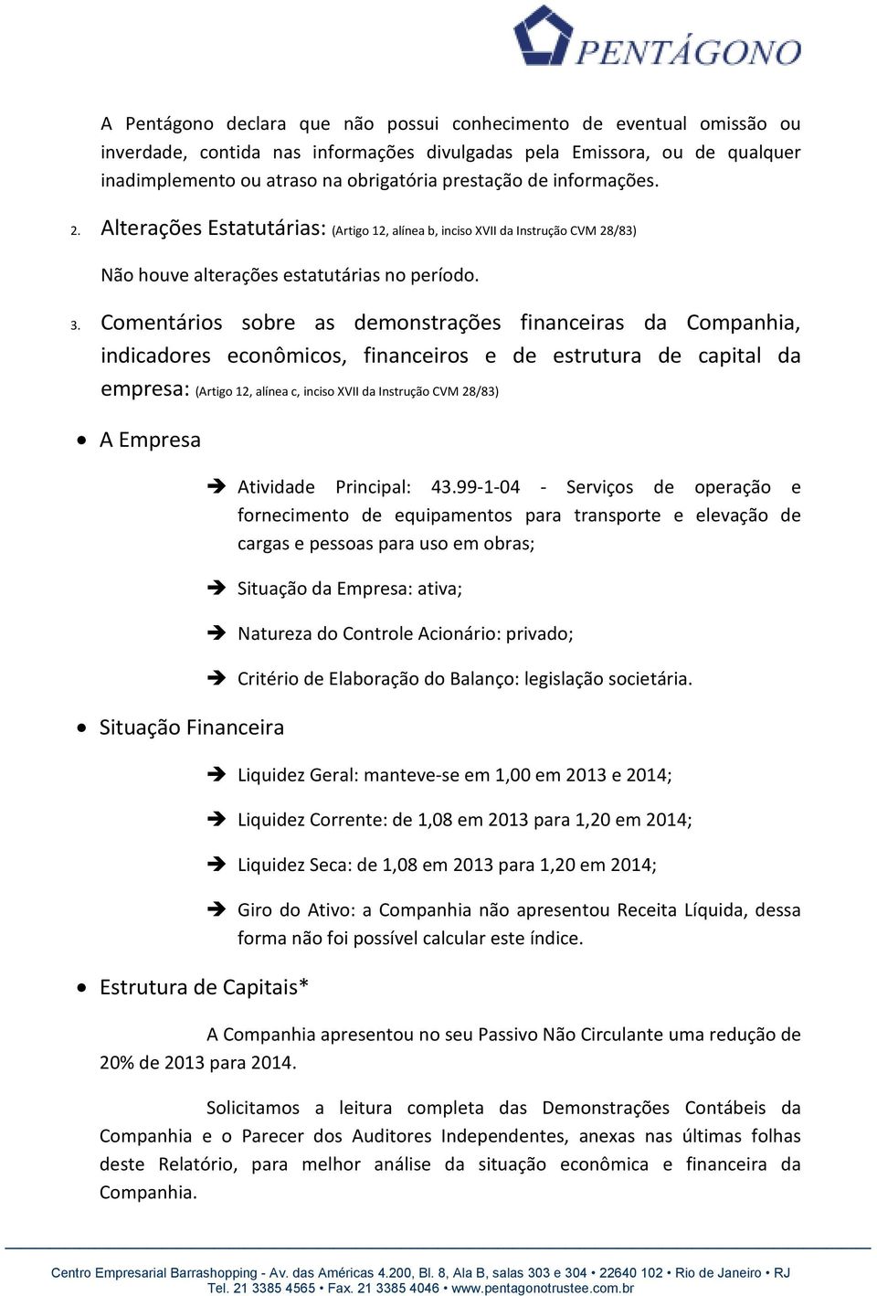 Comentários sobre as demonstrações financeiras da Companhia, indicadores econômicos, financeiros e de estrutura de capital da empresa: (Artigo 12, alínea c, inciso XVII da Instrução CVM 28/83) A