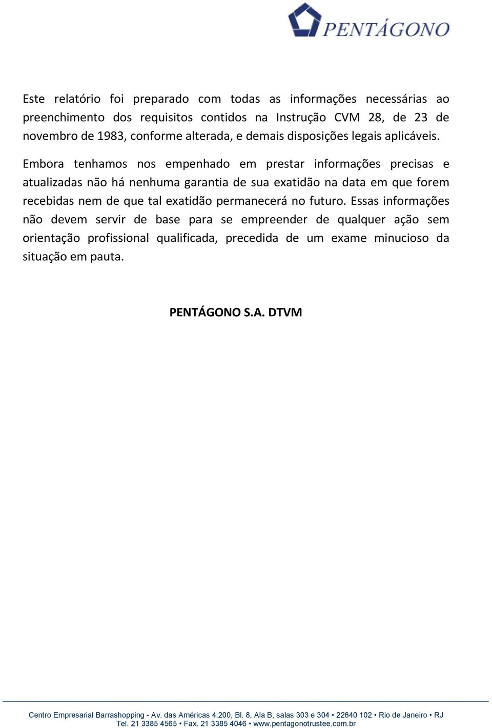 Embora tenhamos nos empenhado em prestar informações precisas e atualizadas não há nenhuma garantia de sua exatidão na data em que forem recebidas nem