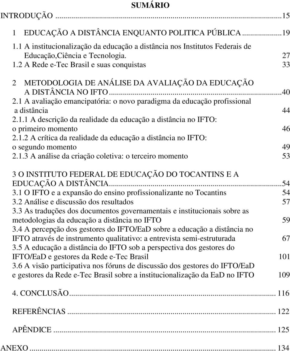 1.1 A descriçã da realidade da educaçã a distância n IFTO: primeir mment 46 2.1.2 A crítica da realidade da educaçã a distância n IFTO: segund mment 49 2.1.3 A análise da criaçã cletiva: terceir mment 53 3 O INSTITUTO FEDERAL DE EDUCAÇÃO DO TOCANTINS E A EDUCAÇÃO A DISTÂNCIA.