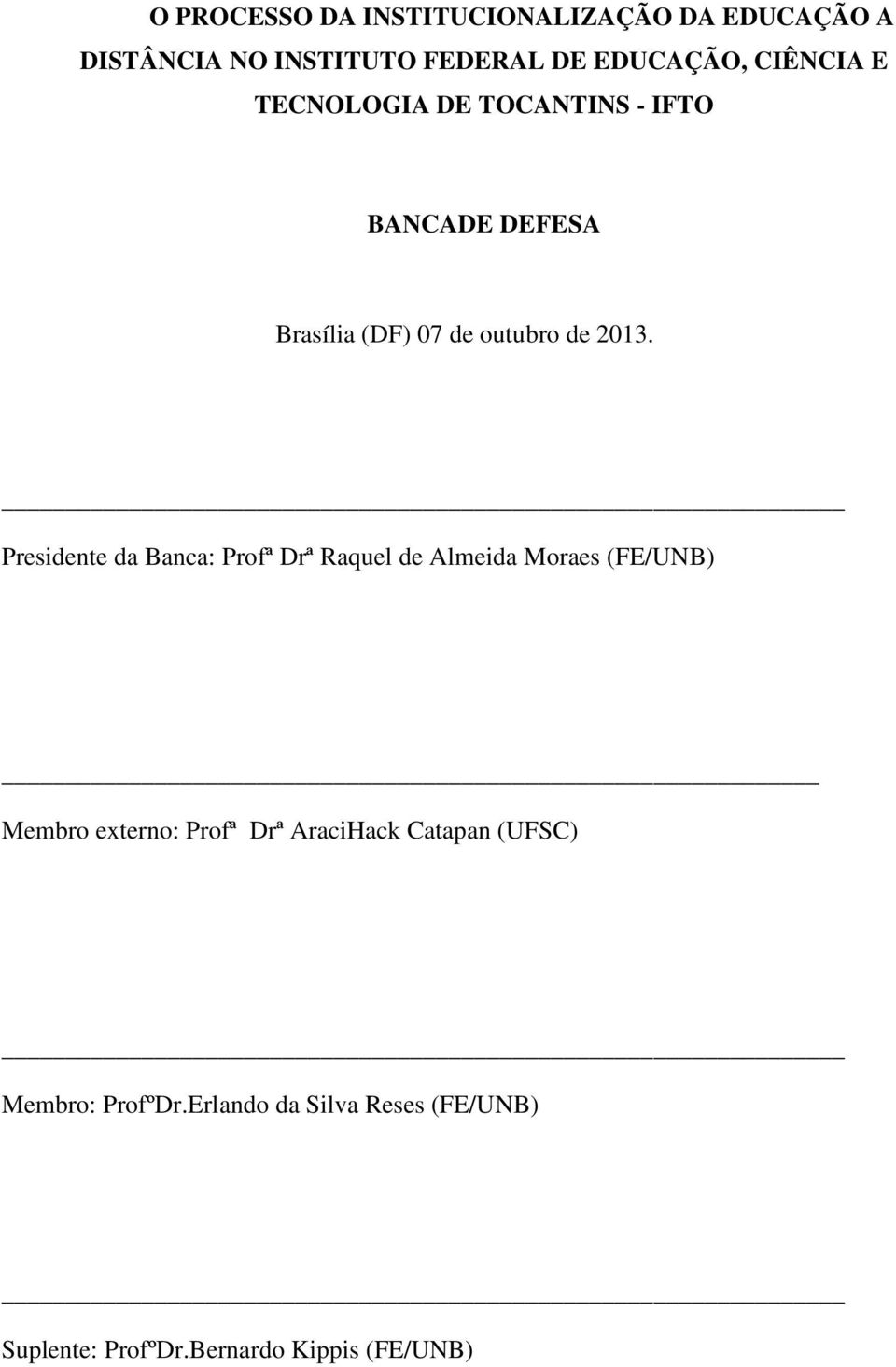 Presidente da Banca: Prfª Drª Raquel de Almeida Mraes (FE/UNB) Membr extern: Prfª Drª