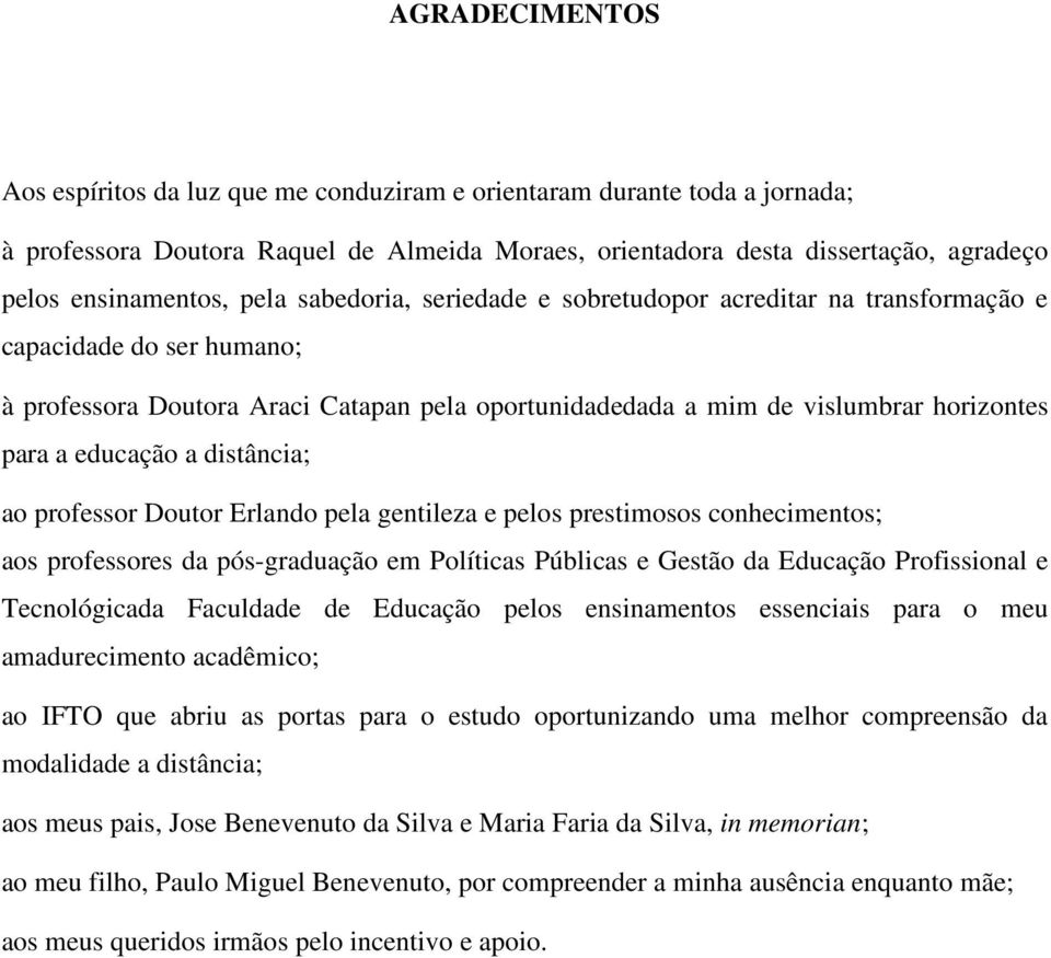 Erland pela gentileza e pels prestimss cnheciments; as prfessres da pós-graduaçã em Plíticas Públicas e Gestã da Educaçã Prfissinal e Tecnlógicada Faculdade de Educaçã pels ensinaments essenciais