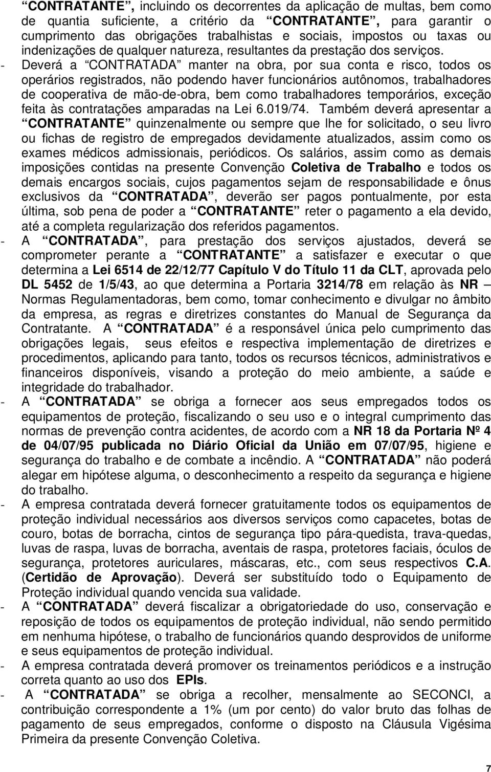 - Deverá a CONTRATADA manter na obra, por sua conta e risco, todos os operários registrados, não podendo haver funcionários autônomos, trabalhadores de cooperativa de mão-de-obra, bem como