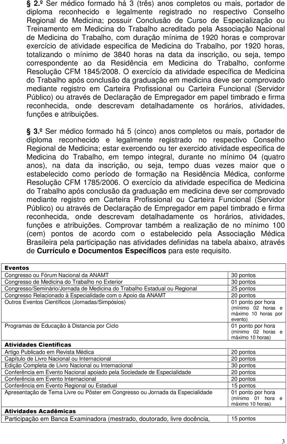 Medicina do Trabalho, por 1920 horas, totalizando o mínimo de 3840 horas na data da inscrição, ou seja, tempo correspondente ao da Residência em Medicina do Trabalho, conforme Resolução CFM 1845/2008.