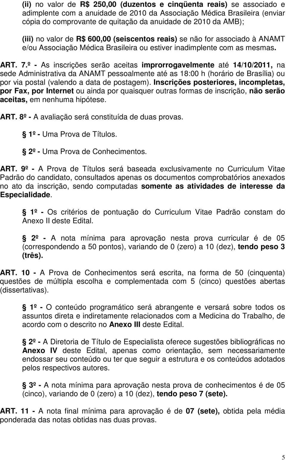 º - As inscrições serão aceitas improrrogavelmente até 14/10/2011, na sede Administrativa da ANAMT pessoalmente até as 18:00 h (horário de Brasília) ou por via postal (valendo a data de postagem).