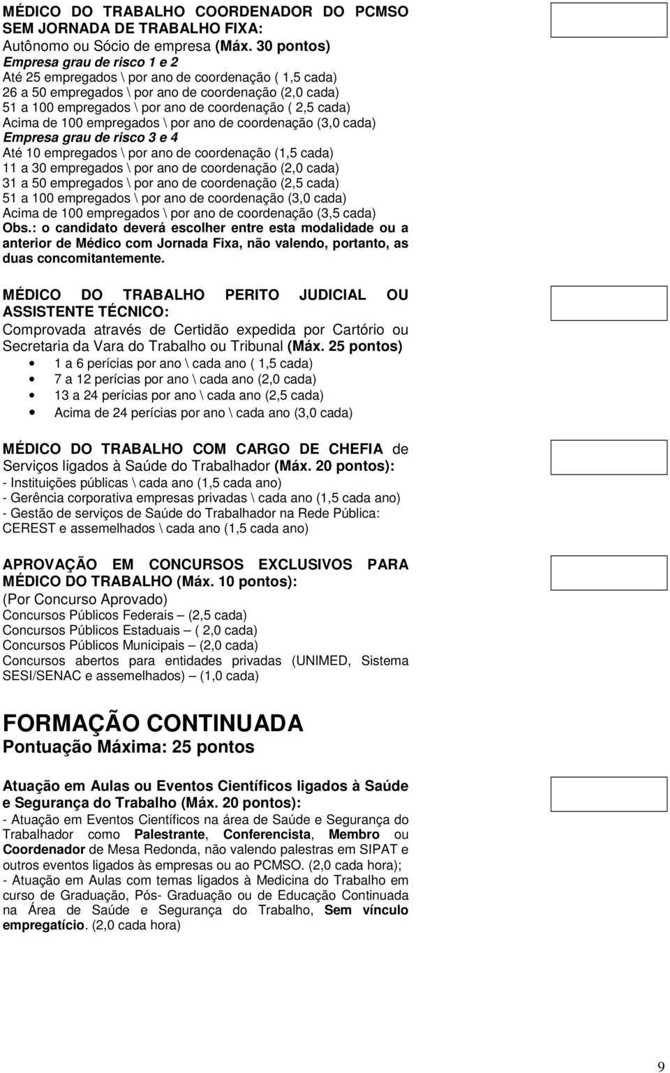 cada) Acima de 100 empregados \ por ano de coordenação (3,0 cada) Empresa grau de risco 3 e 4 Até 10 empregados \ por ano de coordenação (1,5 cada) 11 a 30 empregados \ por ano de coordenação (2,0