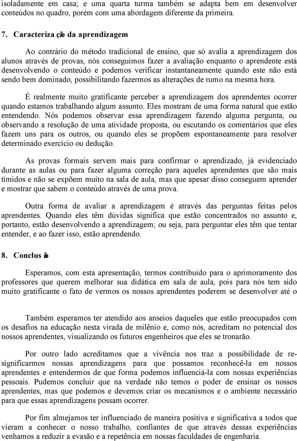 desenvolvendo o conteúdo e podemos verificar instantaneamente quando este não está sendo bem dominado, possibilitando fazermos as alterações de rumo na mesma hora.