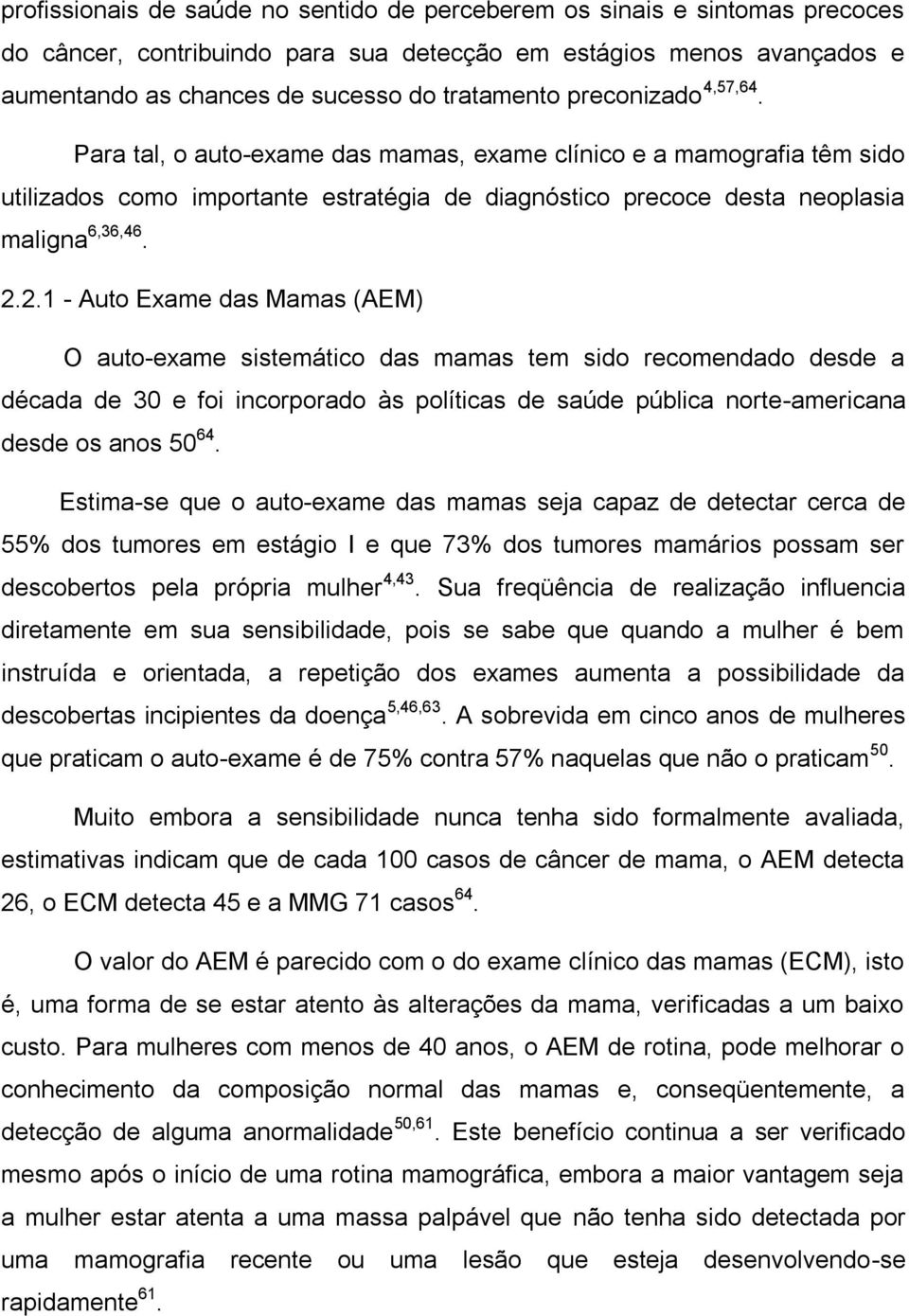 2.1 - Auto Exame das Mamas (AEM) O auto-exame sistemático das mamas tem sido recomendado desde a década de 30 e foi incorporado às políticas de saúde pública norte-americana desde os anos 50 64.