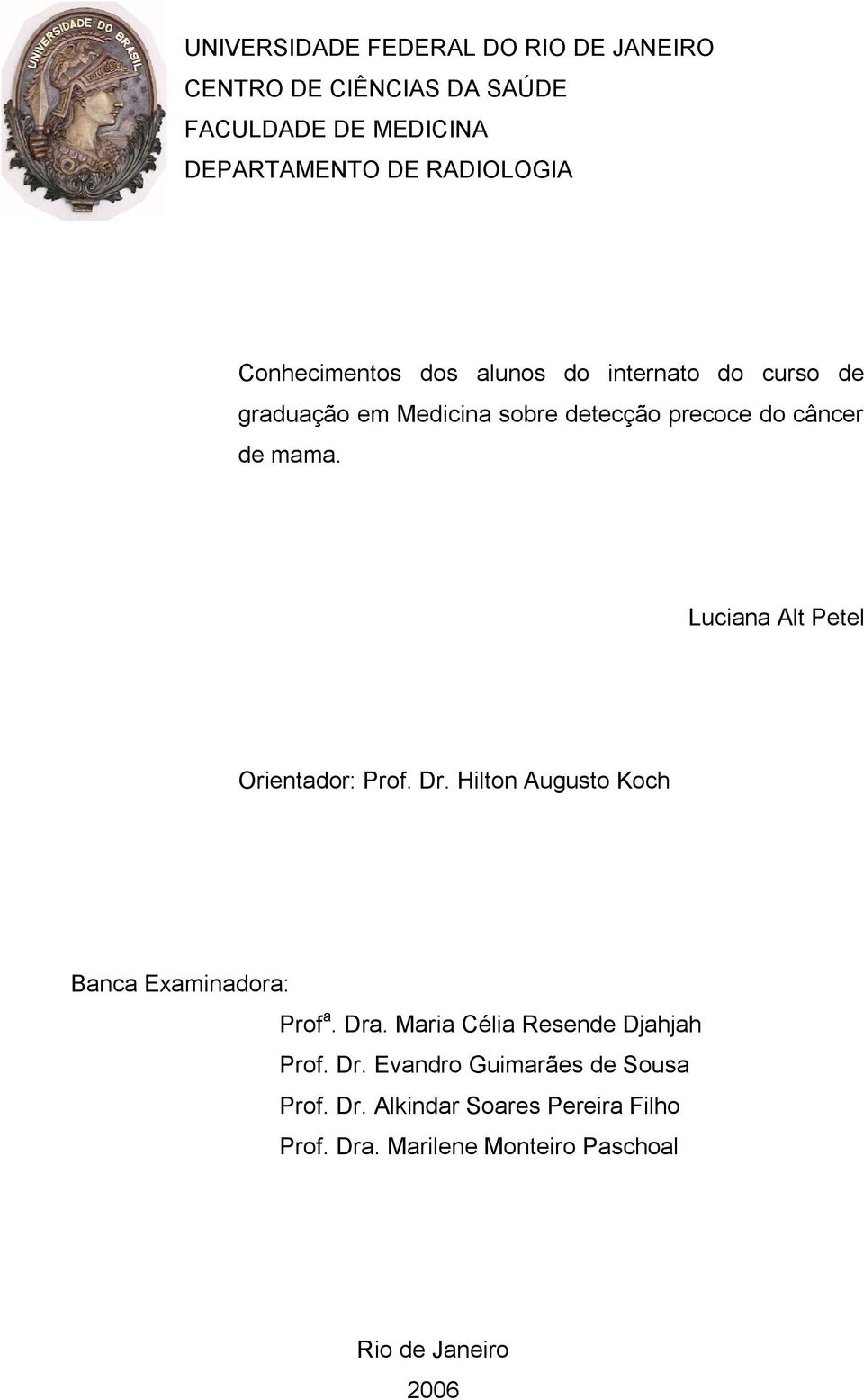 Luciana Alt Petel Orientador: Prof. Dr. Hilton Augusto Koch Banca Examinadora: Prof a. Dra.