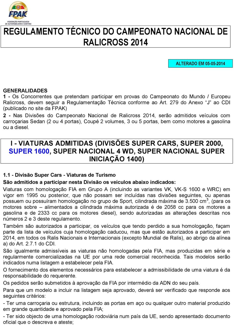 279 do Anexo J ao CDI (publicado no site da FPAK) 2 - Nas Divisões do Campeonato Nacional de Ralicross 2014, serão admitidos veículos com carroçarias Sedan (2 ou 4 portas), Coupé 2 volumes, 3 ou 5