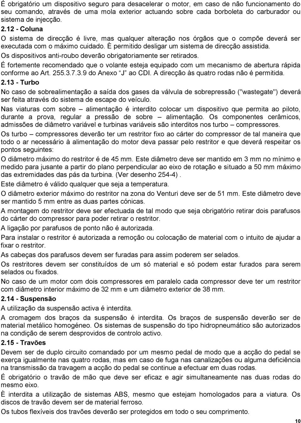 Os dispositivos anti-roubo deverão obrigatoriamente ser retirados. É fortemente recomendado que o volante esteja equipado com um mecanismo de abertura rápida conforme ao Art. 255.3.