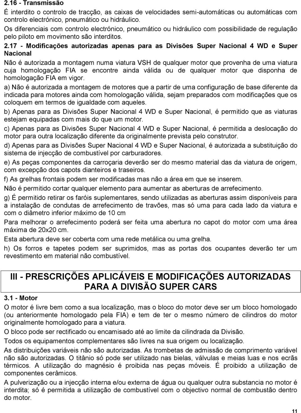 17 - Modificações autorizadas apenas para as Divisões Super Nacional 4 WD e Super Nacional Não é autorizada a montagem numa viatura VSH de qualquer motor que provenha de uma viatura cuja homologação