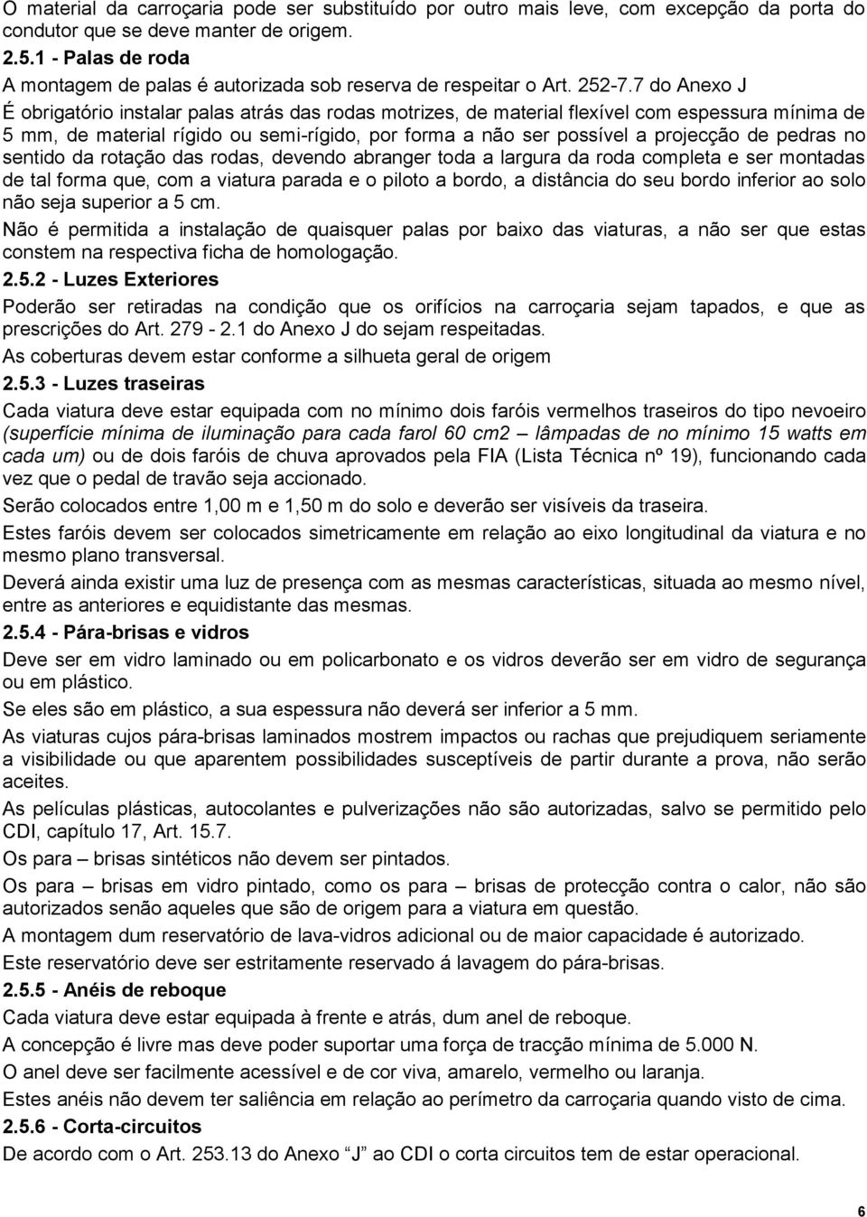 7 do Anexo J É obrigatório instalar palas atrás das rodas motrizes, de material flexível com espessura mínima de 5 mm, de material rígido ou semi-rígido, por forma a não ser possível a projecção de